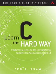 Title: Learn C the Hard Way: Practical Exercises on the Computational Subjects You Keep Avoiding (Like C) / Edition 1, Author: Zed Shaw