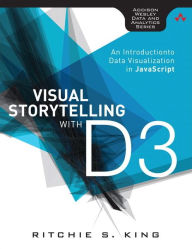 Title: Visual Storytelling with D3: An Introduction to Data Visualization in JavaScript / Edition 1, Author: Ritchie King