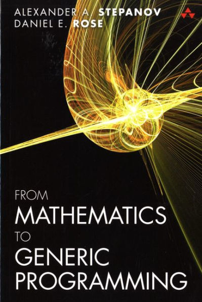 From Mathematics to Generic Programming / Edition 1