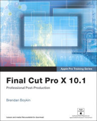 Title: Apple Pro Training Series: Final Cut Pro X 10.1: Professional Post-Production / Edition 1, Author: Brendan Boykin