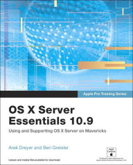 Title: Apple Pro Training Series: OS X Server Essentials 10.9: Using and Supporting OS X Server on Mavericks, Author: Arek Dreyer