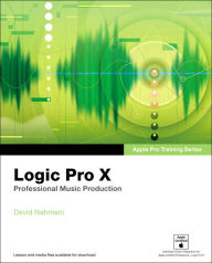 Title: Apple Pro Training Series: Logic Pro X: Professional Music Production / Edition 1, Author: David Nahmani