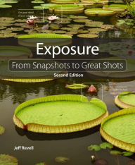 Title: Exposure: From Snapshots to Great Shots, Author: Jeff Revell