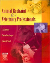 Title: Animal Restraint for Veterinary Professionals / Edition 1, Author: C. C. Sheldon DVM