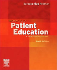 Title: The Practice of Patient Education: A Case Study Approach / Edition 10, Author: Barbara Klug Redman PhD