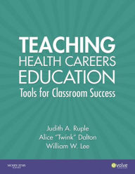 Title: Teaching Health Careers Education: Tools for Classroom Success, Author: Judith A Ruple
