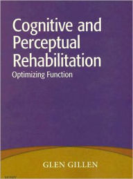 Title: Cognitive and Perceptual Rehabilitation: Optimizing Function, Author: Glen Gillen EdD