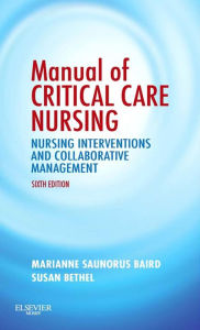 Title: Manual of Critical Care Nursing: Nursing Interventions and Collaborative Management, Author: Marianne Saunorus Baird