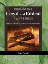 Title: Promoting Legal and Ethical Awareness: A Primer for Health Professionals and Patients, Author: Ronald W. Scott