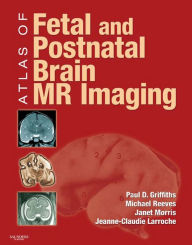 Title: Atlas of Fetal and Postnatal Brain MR, Author: Paul D. Griffiths