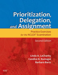 Title: Prioritization, Delegation, and Assignment - E-Book: Practice Excercises for the NCLEX Exam, Author: Linda A. LaCharity