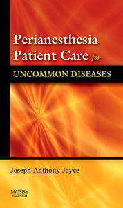 Title: Perianesthesia Patient Care for Uncommon Diseases E-book: Perianesthesia Patient Care for Uncommon Diseases E-book, Author: Joseph A. Joyce CRNA