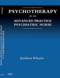 Title: Psychotherapy for the Advanced Practice Psychiatric Nurse - E-Book: Psychotherapy for the Advanced Practice Psychiatric Nurse - E-Book, Author: Kathleen Wheeler PhD