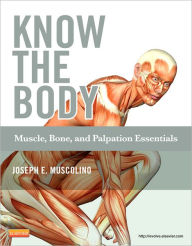 Title: Know the Body: Muscle, Bone, and Palpation Essentials, Author: Joseph E. Muscolino DC