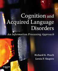 Title: Cognition and Aquired Language Disorders - E-Book: An Information Processing Approach, Author: Richard K. Peach