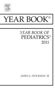 Title: Year Book of Pediatrics 2011, Author: James A. Stockman III MD