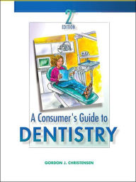 Title: A Consumer's Guide to Dentistry - E-Book: A Consumer's Guide to Dentistry - E-Book, Author: Gordon J. Christensen DDS