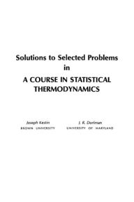 Title: Solutions to Selected Problems in A Course in Statistical Thermodynamics, Author: Joseph Kestin