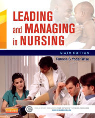 Title: Leading and Managing in Nursing / Edition 6, Author: Patricia S. Yoder-Wise RN