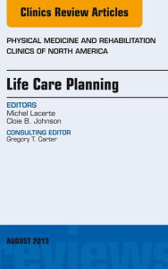 Title: Life Care Planning, An Issue of Physical Medicine and Rehabilitation Clinics, Author: Michel Lacerte MD