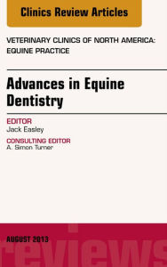 Title: Advances in Equine Dentistry, An Issue of Veterinary Clinics: Equine Practice, Author: Jack Easley DVM