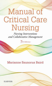 Title: Manual of Critical Care Nursing - E-Book: Nursing Interventions and Collaborative Management, Author: Marianne Saunorus Baird RN