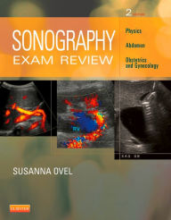 Title: Sonography Exam Review: Physics, Abdomen, Obstetrics and Gynecology - E-Book: Sonography Exam Review: Physics, Abdomen, Obstetrics and Gynecology - E-Book, Author: Susanna Ovel RDMS
