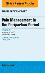 Title: Pain Management in the Postpartum Period, An Issue of Clinics in Perinatology, Author: Randall P. Flick MD