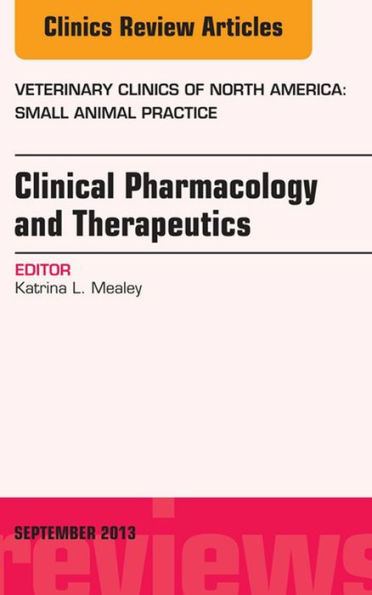 Clinical Pharmacology and Therapeutics, An Issue of Veterinary Clinics: Small Animal Practice