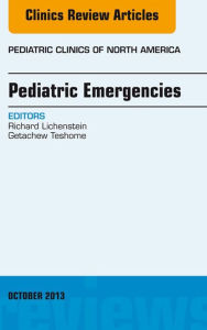 Title: Pediatric Emergencies, An Issue of Pediatric Clinics, Author: Richard Lichtenstein MD