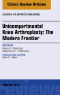 Unicompartmental Knee Arthroplasty: The Modern Frontier, An Issue of Clinics in Sports Medicine