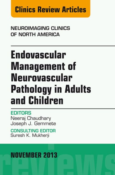 Endovascular Management of Neurovascular Pathology in Adults and Children, An Issue of Neuroimaging Clinics