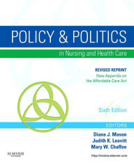 Title: Policy and Politics in Nursing and Healthcare - Revised Reprint / Edition 6, Author: Diana J. Mason PhD
