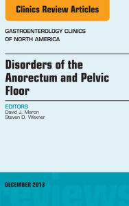 Title: Disorders of the Anorectum and Pelvic Floor, An Issue of Gastroenterology Clinics, Author: David J. Maron MD