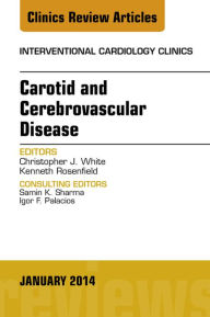 Title: Carotid and Cerebrovascular Disease, An Issue of Interventional Cardiology Clinics, Author: Christopher J. White MD