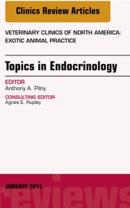 Title: Endocrinology, An Issue of Veterinary Clinics: Exotic Animal Practice, Author: Anthony A. Pilny DVM