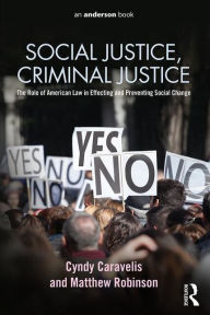 Title: Social Justice, Criminal Justice: The Role of American Law in Effecting and Preventing Social Change / Edition 1, Author: Cyndy Caravelis