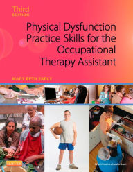 Title: Physical Dysfunction Practice Skills for the Occupational Therapy Assistant - E-Book, Author: Mary Beth Early MS