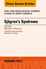 Title: Sjogren's Syndrome, An Issue of Oral and Maxillofacial Surgery Clinics, E-Book, Author: Michael T Brennan