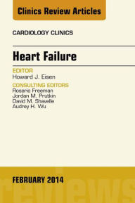 Title: Heart Failure, An Issue of Cardiology Clinics, Author: Howard J Eisen MD