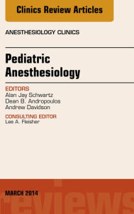 Title: Pediatric Anesthesiology, An Issue of Anesthesiology Clinics, E-Book, Author: Alan Jay Schwartz