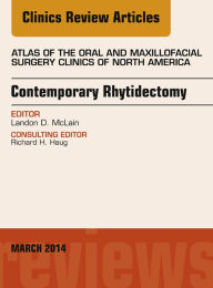 Title: Contemporary Rhytidectomy, An Issue of Atlas of the Oral & Maxillofacial Surgery Clinics, Author: Landon McLain MD