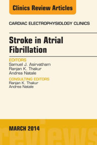 Title: Stroke in Atrial Fibrillation, An Issue of Cardiac Electrophysiology Clinics, Author: Samuel J. Asirvatham MD