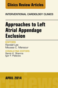 Title: Approaches to Left Atrial Appendage Exclusion, An Issue of Interventional Cardiology Clinics, Author: Randall Lee MD