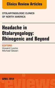 Title: Headache in Otolaryngology: Rhinogenic and Beyond, An Issue of Otolaryngologic Clinics of North America, Author: Howard Levine MD
