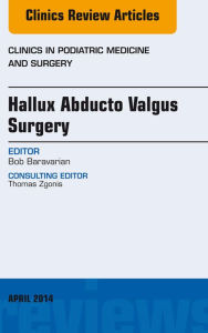 Title: Hallux Abducto Valgus Surgery, An Issue of Clinics in Podiatric Medicine and Surgery, Author: Babak Baravarian DPM