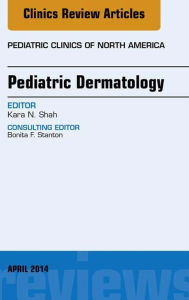 Title: Pediatric Dermatology, An Issue of Pediatric Clinics, Author: Kara N. Shah MD