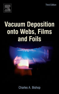 Title: Vacuum Deposition onto Webs, Films and Foils / Edition 3, Author: Charles Bishop