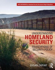 Title: Understanding Homeland Security: Foundations of Security Policy / Edition 1, Author: Ehsan Zaffar
