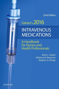 Title: 2016 Intravenous Medications: A Handbook for Nurses and Health Professionals / Edition 32, Author: Betty L. Gahart RN